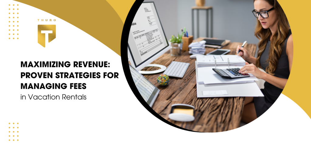 Maximizing Revenue: Proven Strategies for Managing Fees in Vacation Rentals